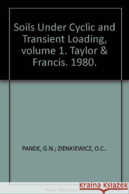 Soils Under Cyclic and Transient Loading, Volume 1: Proceedinsg of the Internaional Symposium, Swansea, 7-11 January 1980, 2 Volumes Pande, G. N. 9789061910848 Taylor & Francis