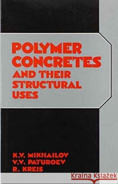 Polymer Concretes and Their Structural Uses: Russian Translations Series Volume 91 Kreis, P. 9789061911104 Taylor & Francis
