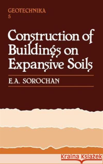 Construction of Buildings on Expansive Soils E.A. Sorochan E.A. Sorochan  9789061911159 Taylor & Francis