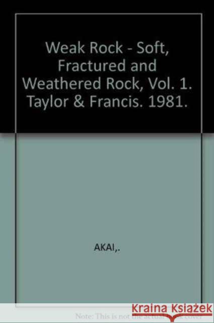 Weak Rock - Soft, Fractured and Weathered Rock, Vol. 1: Proceedings of the International Symposium on Weak Rock Tokyo 21-24 September 1981 Akai, K. 9789061912064 Taylor & Francis