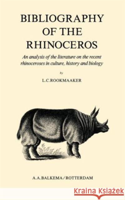 Bibliography of the Rhinoceros: An Analysis of the Literature on the Recent Rhinoceroses in Culture, History and Biology Rookmaaker, L. C. 9789061912613 Taylor & Francis