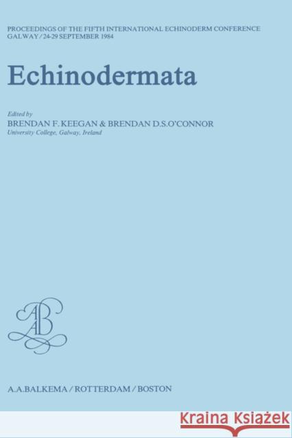 Echinodermata: Proceedings of the Fifth International Echinoderm Conference / Galway / 24-29 September 1984 Keegan, Brendan F. 9789061915966 Taylor & Francis