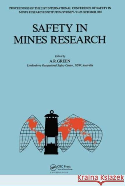 Safety in Mines Research: 21st International Conference of Safety in Mines Research Institutes, 21-25 October 1985, Sydney Green, A. R. 9789061916109 Taylor & Francis