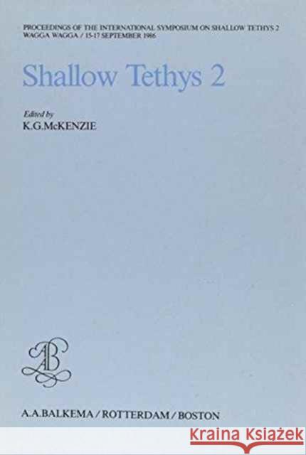 Shallow Tethys 2: Proceedings of the International Symposium on Shallow Tethys 2, Wagga Wagga, 15-17 September 1986 McKenzie, K. G. 9789061916475 Taylor & Francis