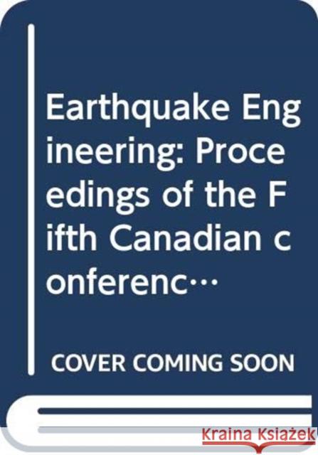 Earthquake Engineering: Proceedings of the Fifth Canadian Conference, Ottawa, 6-8 July 1987 Editors 9789061917359