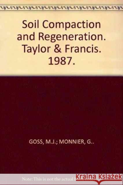 Soil Compaction and Regeneration: Proceedings of the Workshop on 'Soil Compaction: Consequences, Structural Regeneration Processes', Avignon, France, Goss, M. J. 9789061917809 Taylor & Francis