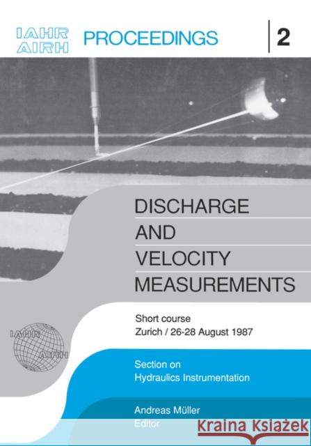 Discharge and Velocity Measurements: Proceedings of a Short Course, Zürich, 26-27 August 1987 Mueller, Andreas 9789061917823