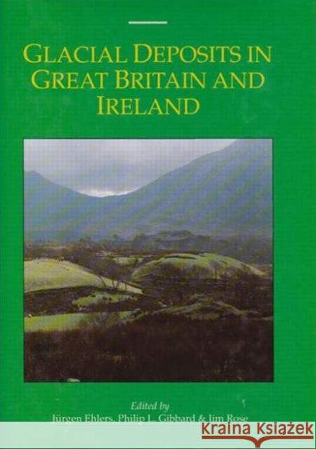 Glacial Deposits in Great Britain and Ireland Juergen Ehlers Philip L. Gibbard Jim Rose 9789061918752