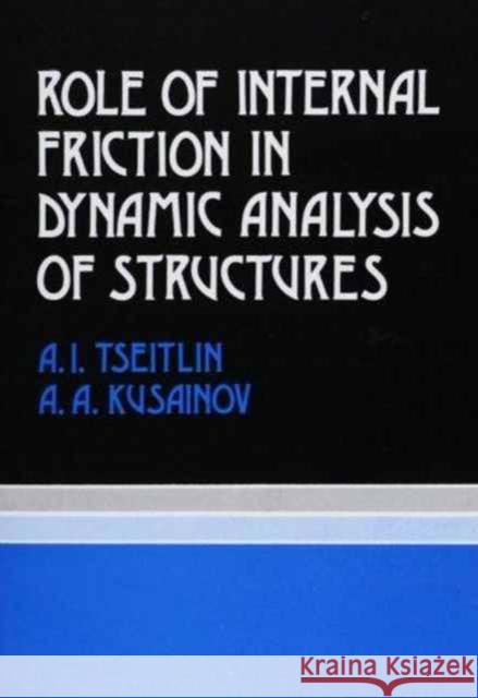 Role of Internal Friction in Dynamic Analysis of Structures: Russian Translations Series 81 Tseitlin, A. I. 9789061919599 Taylor & Francis