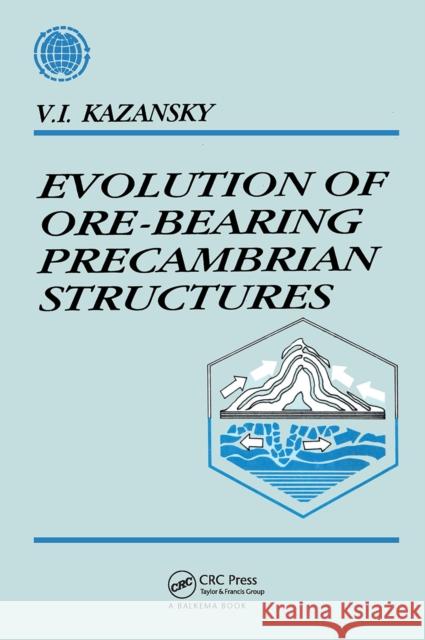 Evolution of Ore-Bearing Precambrian Structures: Russian Translations Series 110 Kazansky, V. I. 9789061919902 Taylor & Francis