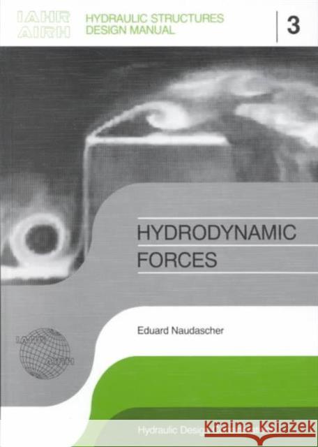 Hydrodynamic Forces : IAHR Hydraulic Structures Design Manuals 3 Eduard Naudascher Eduard Naudascher  9789061919933 Taylor & Francis
