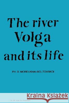 River Volga and Its Life P. D. Mordukhai-Boltovskoi F. D. Mordukhai-Boltovskoi 9789061930846 Springer