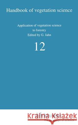 Application of Vegetation Science to Forestry G. Jahn Gisela Jahn 9789061931935 Springer