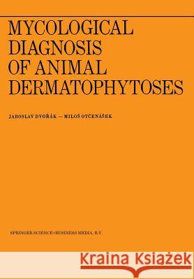 Mycological Diagnosis of Animal Dermatophytoses J. Dvorak M. Otcenasek 9789061932369 Springer