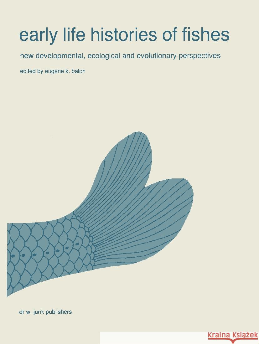 Early Life Histories of Fishes: New Developmental, Ecological and Evolutionary Perspectives Balon, E. K. 9789061935148