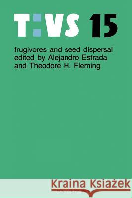 Frugivores and seed dispersal Alejandro Estrada, T.H. Fleming 9789061935438