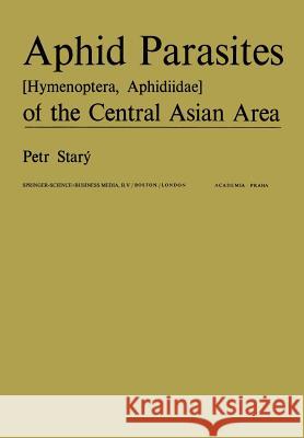 Aphid Parasites (Hymenoptera, Aphidiidae) of the Central Asian Area Petr Stary P. Star} P. Starc= 9789061935995 Dr. W. Junk