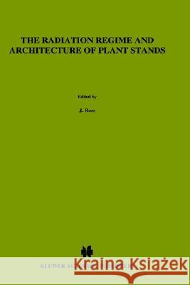 The Radiation Regime and Architecture of Plant Stands Ross, J. 9789061936077 Springer