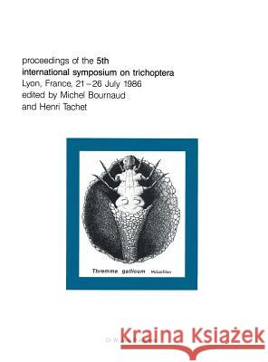Proceedings of the Fifth International Symposium on Trichoptera: Lyon, France 21-26 July 1986 Bournaud, M. 9789061936206 Dr. W. Junk