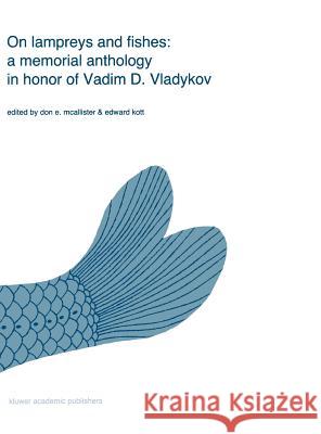 On lampreys and fishes: a memorial anthology in honor of Vadim D. Vladykov Don E. McAllister, Edward Kott 9789061936619 Springer