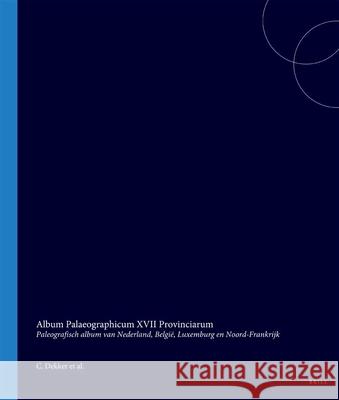 Album Palaeographicum XVII Provinciarum. Paleografisch Album Van Nederland, België, Luxemburg En Noord-Frankrijk Dekker 9789061941187
