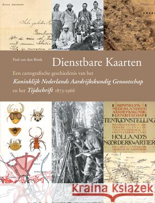 Dienstbare Kaarten: Een Cartografische Geschiedenis Van Het Koninklijk Nederlands Aardrijkskundig Genootschap En Het Tijdschrift, 1873-1966 Paul Brink 9789061944300