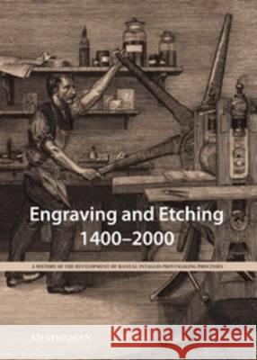 Engraving and Etching, 1400-2000: A History of the Development of Manual Intaglio Printmaking Processes Ad Stijnman   9789061945918 