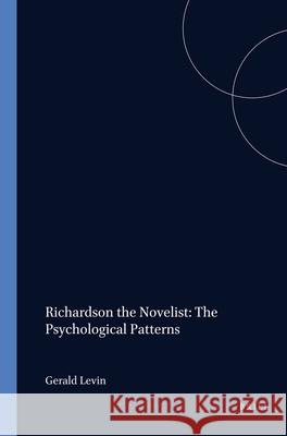 Richardson the Novelist: The Psychological Patterns Gerald Levin 9789062034109 Brill