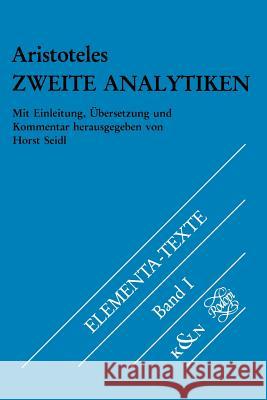 Zweite Analytiken: Mit Einleitung, Ubersetzung Und Kommentar. Griechisch-Deutsch Aristotle                                Horst Seidl 9789062037469