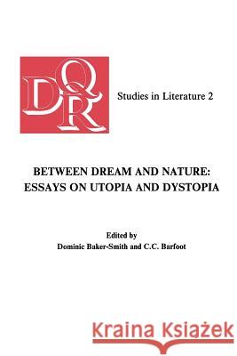 Between Dream and Nature: Essays on Utopia and Dystopia. Dominic Baker-Smith C. C. Barfoot 9789062039593 Rodopi