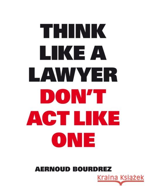 Think Like A Lawyer, Don’t Act Like One Aernoud Bourdrez 9789063693077 BIS Publishers B.V.