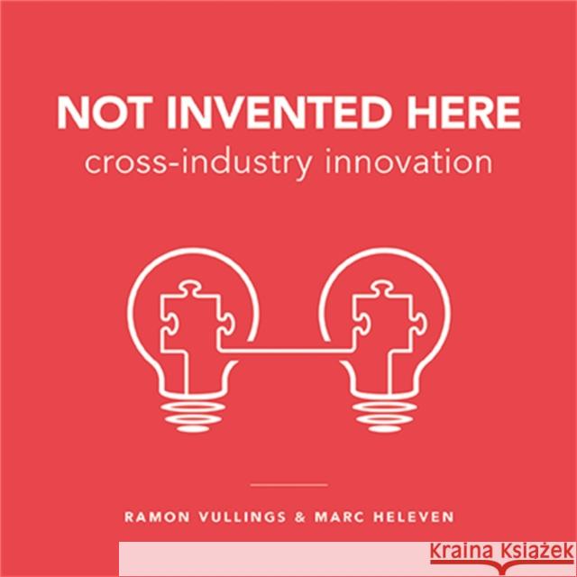 Not Invented Here: Cross-industry Innovation Marc Heleven 9789063693794 BIS Publishers B.V.