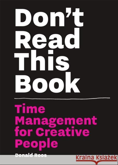 Don’t Read this Book: Time Management for Creative People Donald Roos 9789063694234