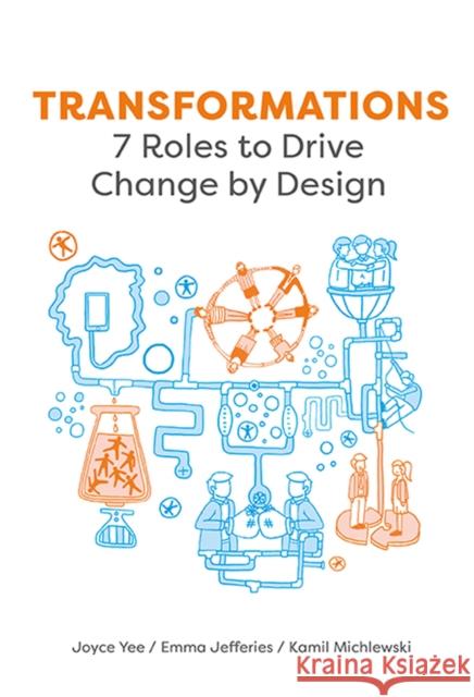 Transformations: 7 Roles to Drive Change by Design Joyce Yee Emma Jefferies Lauren Tan 9789063694579 Bis Publishers
