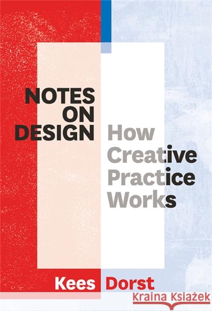 Notes on Design: How Creative Practice Works Dorst, Kees 9789063694654 Bis Publishers