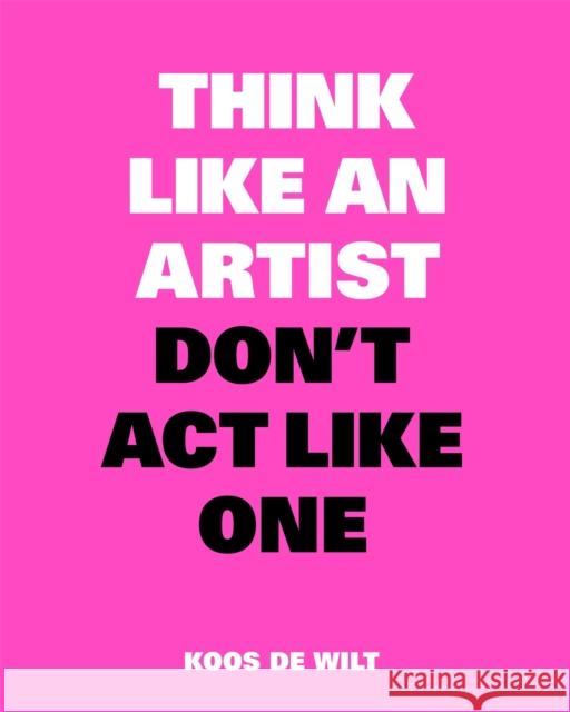 Think Like an Artist, Don't ACT Like One de Wilt, Koos 9789063694685 BIS Publishers B.V.