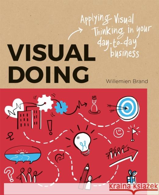 Visual Doing: Applying Visual Thinking in your Day to Day Business: Applying Visual Thinking in your Day to Day Business Willemien Brand 9789063694999 BIS Publishers B.V.