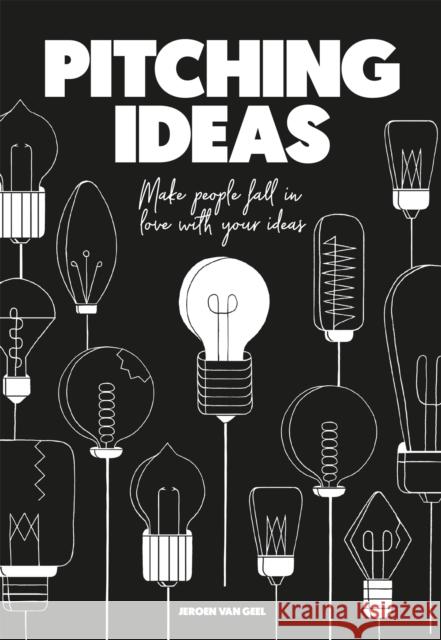 Pitching Ideas: Make People Fall in Love with Your Ideas Van Geel, Jeroen 9789063695293