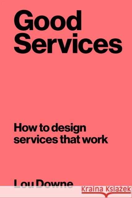 Good Services: How to Design Services That Work Downe, Louise 9789063695439