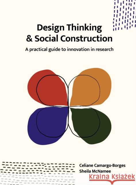 Design Thinking and Social Construction: A Practical Guide to Innovation in Research Sheila McNamee Celinae Camargo-Borges 9789063696337 Bis Publishers