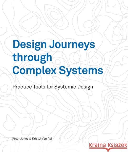 Design Journeys through Complex Systems: Practice Tools for Systemic Design Kristel van Ael 9789063696344 BIS Publishers B.V.