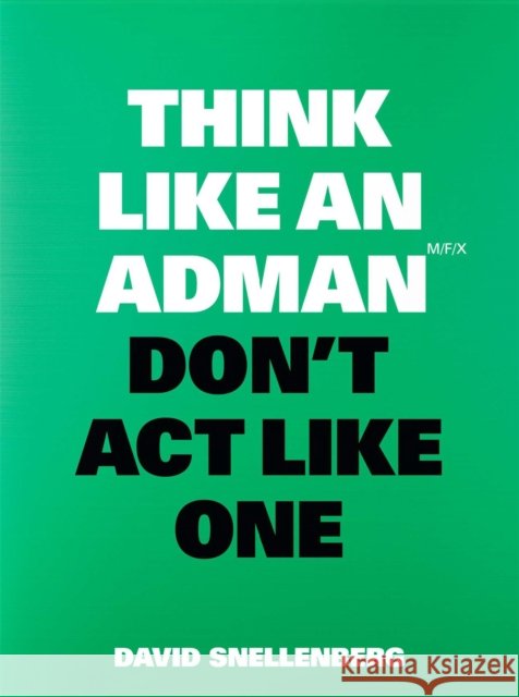Think Like an Adman, Don't Act Like One Snellenberg, David 9789063696351 BIS Publishers B.V.