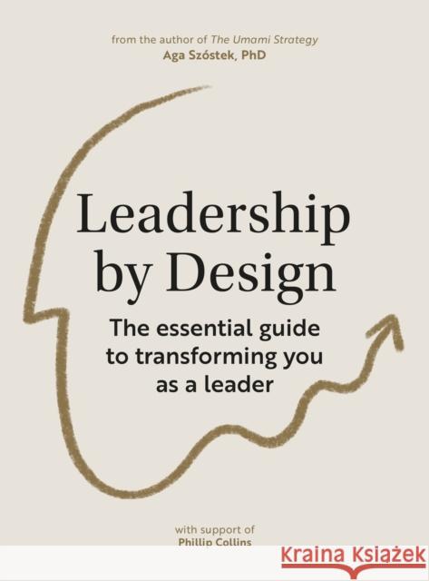 Leadership by Design: The essential guide to transforming you as a leader Aga Szostek 9789063696481 BIS Publishers B.V.