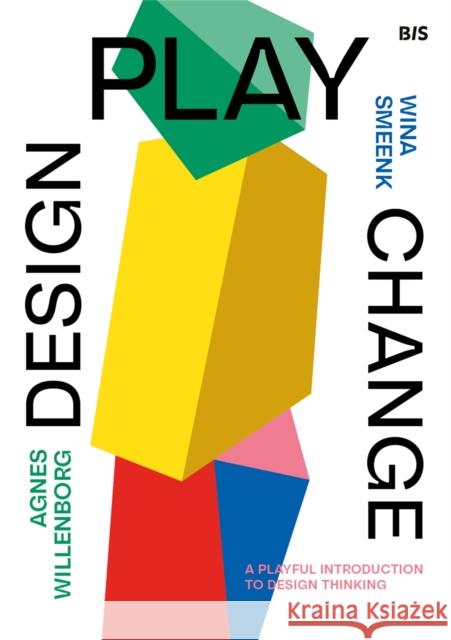 Design, Play, Change: A Playful Introduction to Design Thinking Smeenk, Wina 9789063696498 BIS Publishers B.V.