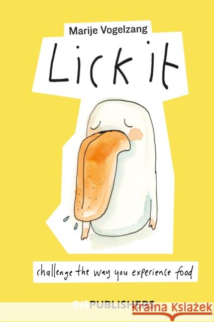 Lick it: Challenge the way you experience food Marije Vogelzang 9789063696504 BIS Publishers B.V.