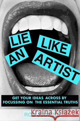 Lie Like an Artist: Communicate successfully by focusing on essential truths Rod Judkins 9789063697075 BIS Publishers B.V.