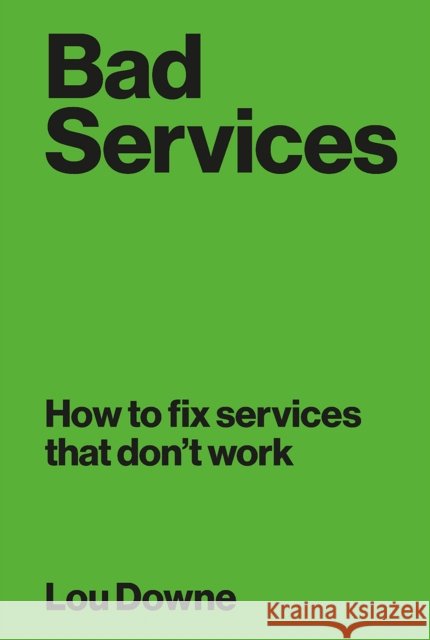 Bad Services: How to fix services that don't work Downe, Lou 9789063697211