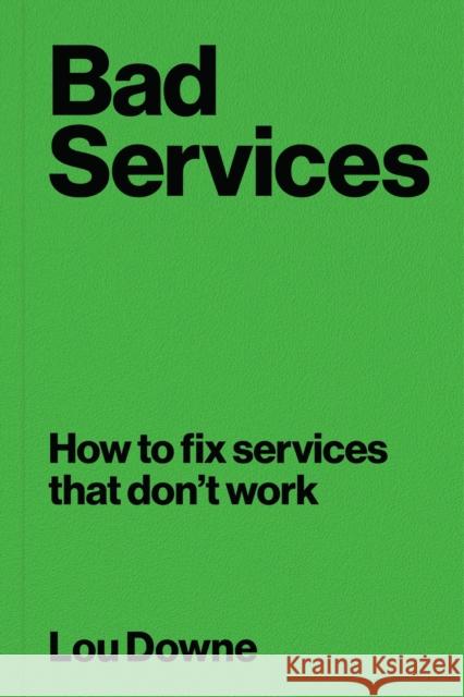 Bad Services: Why they happen and how to fix them Downe, Lou 9789063697211 BIS Publishers B.V.