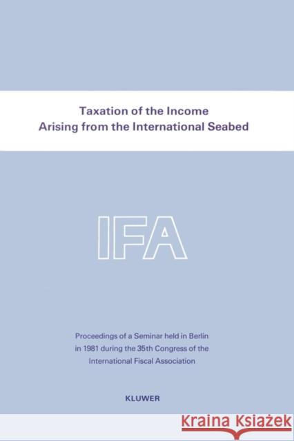 Taxation of the Income Arising from the International Seabed International Fiscal Association Staff 9789065440594