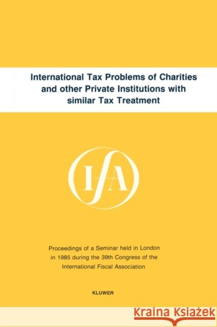 International Tax Problems Of Charities And Other Private Institutes International Fiscal Associaiton (IFA) 9789065442703 Kluwer Law International